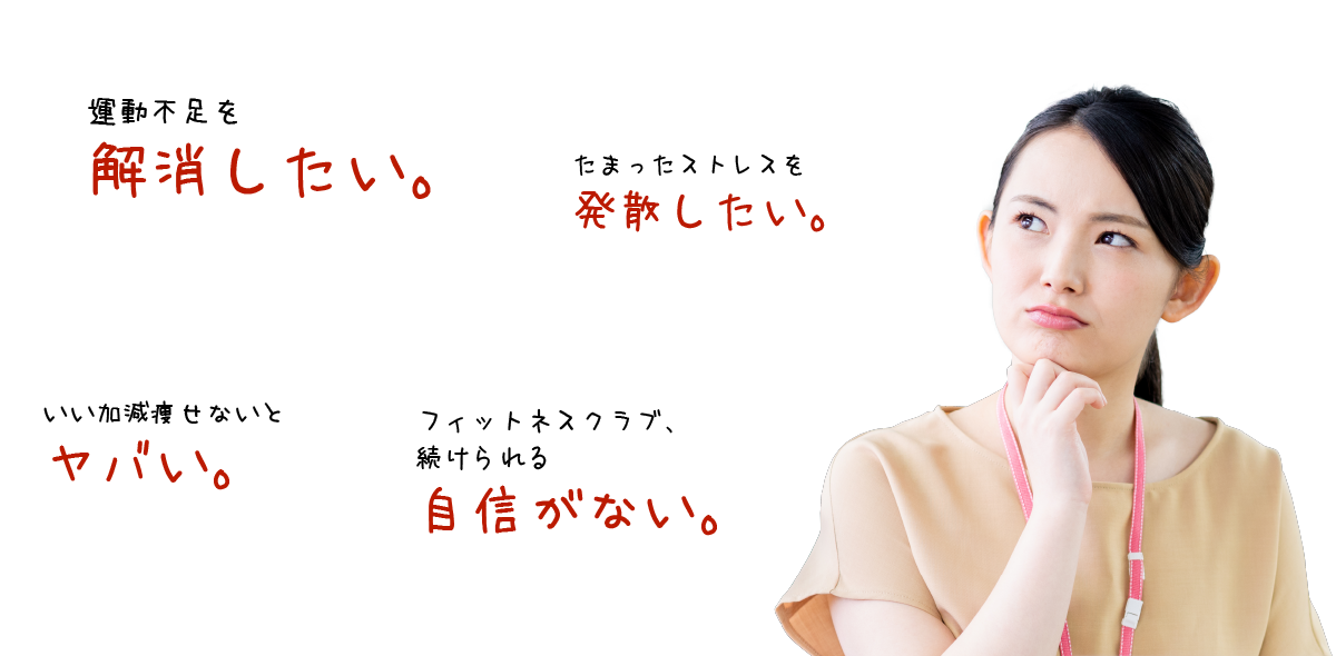 運動不足を解消したい たまったストレスを発散したい いい加減やせないとヤバい フィットネスクラブ、続けられる自信がない