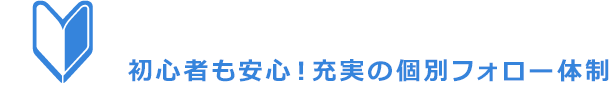 初心者も安心！充実の個別フォロー体制