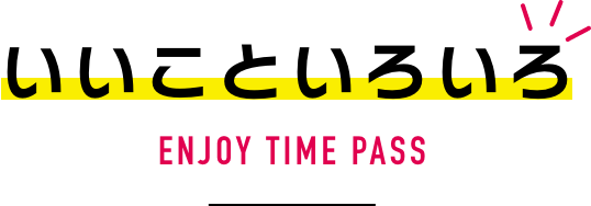 いいこといろいろ ENJOY Time Pass
